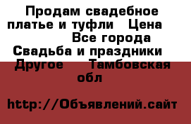 Продам свадебное платье и туфли › Цена ­ 15 000 - Все города Свадьба и праздники » Другое   . Тамбовская обл.